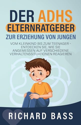 Der ADHS Elternratgeber Zur Erziehung von Jungen: Vom Kleinkind bis zum Teenager - Entdecken Sie, wie Sie angemessen auf verschiedene ... reagieren (Erfolgreiche Elternschaft, Band 2)