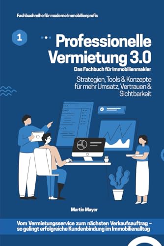 Professionelle Vermietung 3.0: Das Fachbuch für Immobilienmakler mit Strategien, Tools & Konzepte für mehr Umsatz, Vertrauen und Sichtbarkeit: Vom ... Kundenbindung im Immobilienalltag