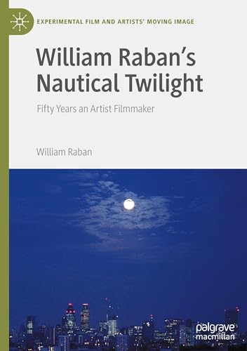 William Raban's Nautical Twilight: Fifty Years an Artist Filmmaker (Experimental Film and Artists’ Moving Image)