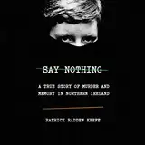 Say Nothing: A True Story of Murder and Memory in Northern Ireland