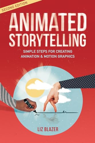 Animated Storytelling: Simple Steps for Creating Animation & Motion Graphics