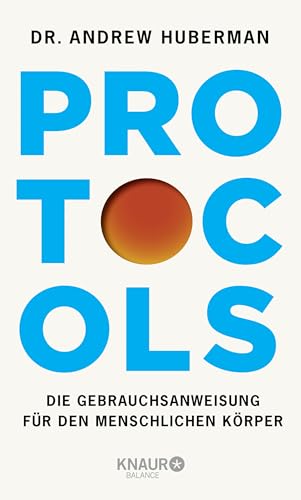 Protocols: Die Gebrauchsanweisung für den menschlichen Körper | Deutsche Ausgabe. Vom weltbekannten Neurobiologen und Podcaster: mit Neuroplastizität zu mehr Erfolg und Gesundheit