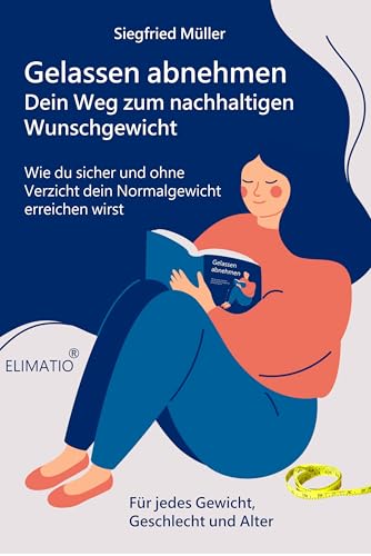 Gelassen abnehmen - dein Weg zum nachhaltigen Wunschgewicht: Wie du sicher und ohne Verzicht dein Normalgewicht erreichen kannst