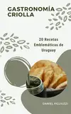 Gastronomía Criolla 20 Recetas Emblemáticas de Uruguay: Cocina criolla uruguaya / Recetas de comidas uruguayas faciles / Cocina Sudamericana / ... de recetas latinoamericanas, Band 37)