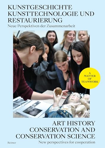 Kunstgeschichte, Kunsttechnologie und Restaurierung: Neue Perspektiven der Zusammenarbeit - Art History, Conservation and Conservation Science: New ... Eine Einführung - An Introduction