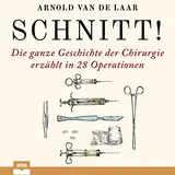 Schnitt!: Die ganze Geschichte der Chirurgie erzählt in 28 Operationen