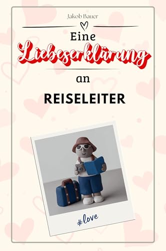 Eine Liebeserklärung an Reiseleiter - Die große Hommage - das perfekte Geschenk für Weihnachten und Geburtstag und jeden Anlass