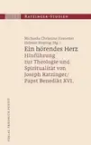 Ein hörendes Herz: Hinführung zur Theologie und Spiritualität von Joseph Ratzinger / Papst Benedikt XVI. (Ratzinger-Studien)