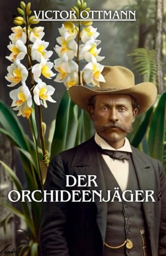 Der Orchideenjäger: "Furchtloser Entdecker in Kolumbiens unberührten Regionen"