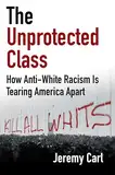 The Unprotected Class: How Anti-White Racism Is Tearing America Apart (English Edition)