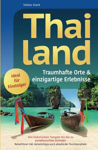 Thailand: traumhafte Orte & einzigartige Erlebnisse - Von historischen Tempeln bis hin zu paradiesischen Stränden | Reiseführer inkl. Geheimtipps auch abseits der Touristenpfade