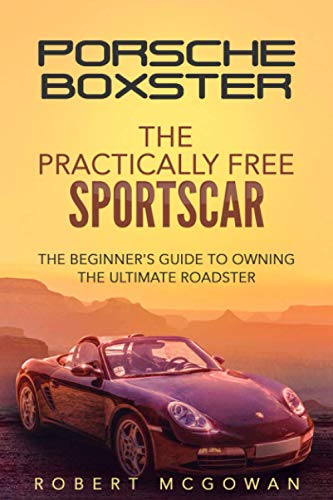 Porsche Boxster: The Practically Free Sportscar: The Beginner's Guide to Owning the Ultimate Roadster (Practically Free Porsche, Band 2)