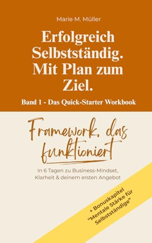 Erfolgreich Selbstständig. Mit Plan zum Ziel.: In 6 Tagen zu Business-Mindset, Klarheit & deinem ersten Angebot. (Grundlagen der Selbstständigkeit, Band 1)