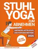 Stuhl-Yoga zum Abnehmen: Die Komplette 28-Tage-Herausforderung zum effektiven Abnehmen von Bauchfett mit den besten Übungen im Sitzen in nur 10 Minuten pro Tag | Entwickelt für Anfänger & Senioren