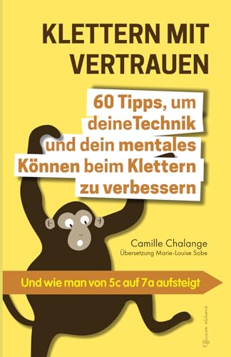 KLETTERN MIT VERTRAUEN - 60 Tipps, um deine Technik und dein mentales Können beim Klettern zu verbessern: Und wie man von 5c auf 7a aufsteigt (Fortschritte im Klettern, Band 1)