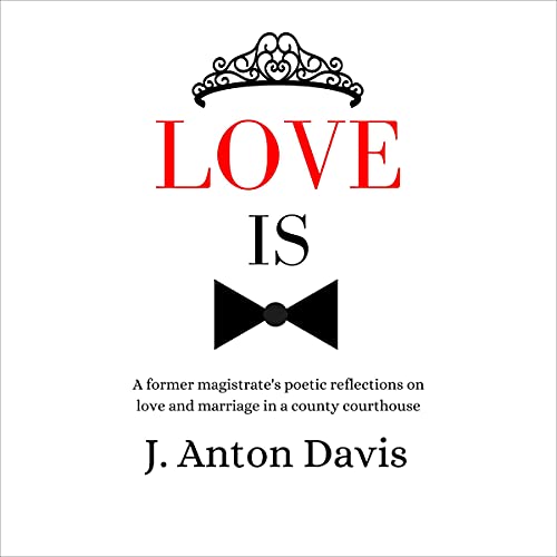 Love Is: A Former Magistrate’s Poetic Reflections on Love and Marriage in a County Courthouse