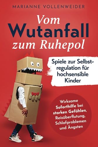 Selbstregulation für hochsensible Kinder: Vom Wutanfall zum Ruhepol - Wirksame Übungen zur Soforthilfe bei starken Gefühlen, Reizüberflutung, Schlafproblemen und Ängsten