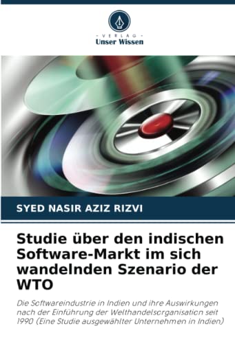 Studie über den indischen Software-Markt im sich wandelnden Szenario der WTO: Die Softwareindustrie in Indien und ihre Auswirkungen nach der ... Studie ausgewählter Unternehmen in Indien)