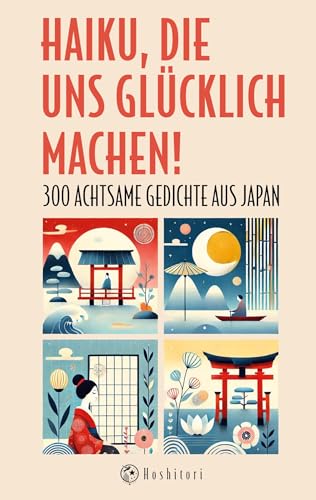 Haiku, die uns glücklich machen: 300 achtsame Gedichte aus Japan