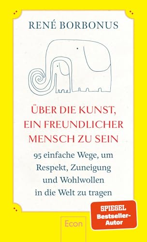 Über die Kunst, ein freundlicher Mensch zu sein: 95 einfache Wege, um Respekt, Zuneigung und Wohlwollen in die Welt zu tragen | Freundlichkeit macht glücklich ― andere und sich selbst