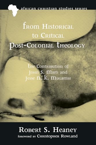 From Historical to Critical Post-Colonial Theology: The Contribution of John S. Mbiti and Jesse N. K. Mugambi (African Christian Studies, Band 9)