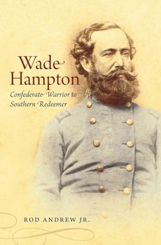 Wade Hampton: Confederate Warrior to Southern Redeemer (Civil War America)