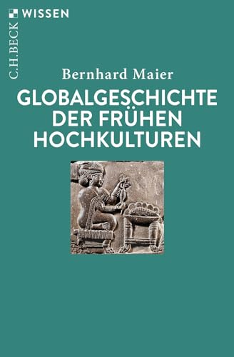 Globalgeschichte der frühen Hochkulturen (Beck'sche Reihe)