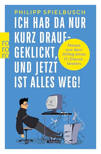 Ich hab da nur kurz draufgeklickt, und jetzt ist alles weg!: Neues aus dem Alltag eines IT-Dienstleisters