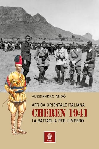 Africa orientale italiana: Cheren 1941. La battaglia per l'Impero (Memorie di ferro)