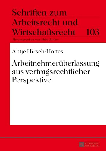 Arbeitnehmerüberlassung aus vertragsrechtlicher Perspektive: Schriften zum Arbeitsrecht und Wirtschaftsrecht 103