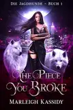 The Piece You Broke: Ein paranormaler Reverse-Harem-Roman (Die Jagdhunde Buch 1)