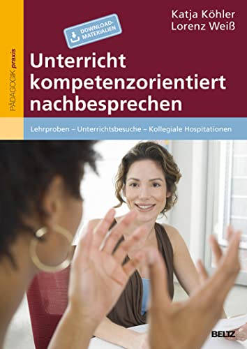 Unterricht kompetenzorientiert nachbesprechen: Lehrproben – Unterrichtsbesuche – Kollegiale Hospitationen