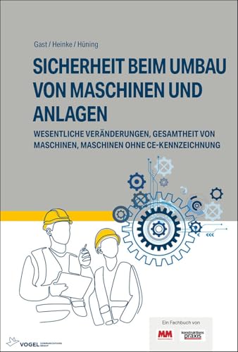 Sicherheit beim Umbau von Maschinen und Anlagen: Wesentliche Veränderungen, Gesamtheit von Maschinen, Maschinen ohne CE-Kennzeichnung (Vogel-Fachbücher)