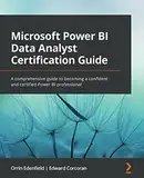 Microsoft Power BI Data Analyst Certification Guide: A comprehensive guide to becoming a confident and certified Power BI professional