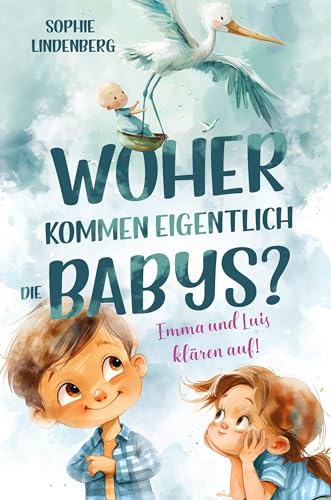 Woher kommen eigentlich die Babys? Emma und Luis klären auf! Das einfühlsame Aufklärungsbuch für Kinder: Kindgerechte Antworten auf die wichtigsten ... und Sexualität! Von Pädagogen entwickelt!