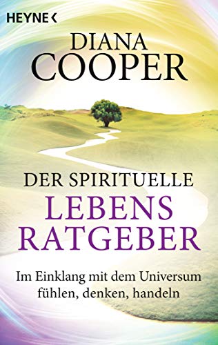 Der spirituelle Lebens-Ratgeber: Im Einklang mit dem Universum fühlen, denken, handeln