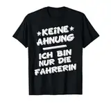 Keine Ahnung ich bin nur die Fahrerin vom Fahrdienst Taxi T-Shirt