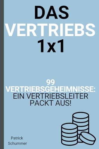 Das Vertriebs 1x1 – 99 Vertriebsgeheimnisse: Ein Vertriebsleiter packt aus! (Die Vertriebsformel)
