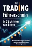 Der Trading Führerschein – In 7 Schritten zum Erfolg: Essenzielle Grundlagen verstehen, Handelsstrategien umsetzen und Wachstum generieren