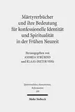 Märtyrerbücher und ihre Bedeutung für konfessionelle Identität und Spiritualität in der Frühen Neuzeit: Interkonfessionelle und interdisziplinäre ... Ages, Humanism and the Reformation, Band 109)