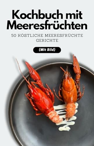 Kochbuch mit Meeresfrüchten: 50 köstliche Meeresfrüchte Gerichte (Mit Bild)