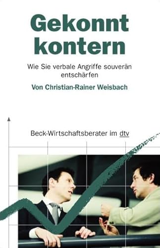 Gekonnt kontern: Wie Sie verbale Angriffe souverän entschärfen (dtv Beck Wirtschaftsberater)