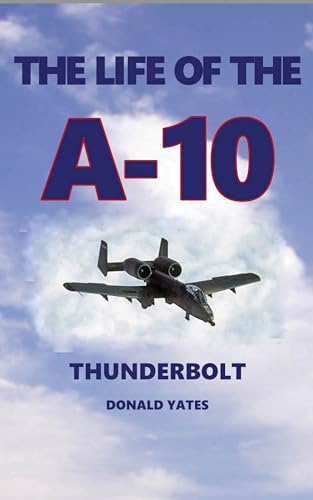 The Life of the A-10 Thunderbolt II (English Edition)