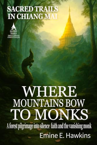 Where Mountains Bow to Monks: Sacred Trails in Chiang Mai (SACRED TRAILS: Temples, Symbols & Stories of Thailand, Band 1)