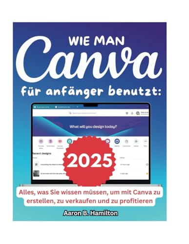 Wie man Canva für anfänger benutzt: Alles, was Sie wissen müssen, um mit Canva zu erstellen, zu verkaufen und zu profitieren