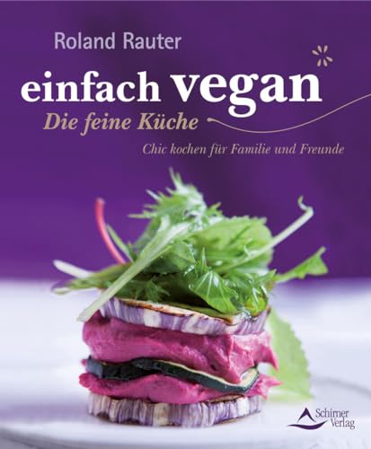 einfach vegan - Die feine Küche: Chic kochen für Familie und Freunde