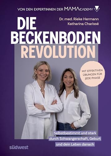 Die Beckenboden-Revolution: Selbstbestimmt und stark durch Schwangerschaft, Geburt und dein Leben danach. Mit effektiven Übungen für jede Phase. Von den Expertinnen der MamAcademy