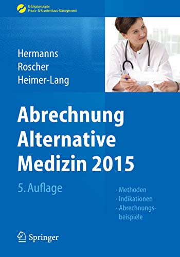 Abrechnung Alternative Medizin 2015: Methoden, Indikationen, Abrechnungsbeispiele (Erfolgskonzepte Praxis- & Krankenhaus-Management)