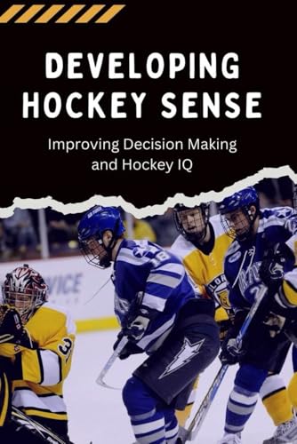 Developing Hockey Sense: Improving Decision Making and Hockey IQ