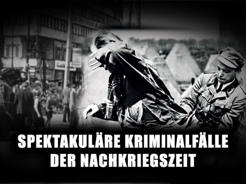 Spektakuläre Kriminalfälle der Nachkriegszeit